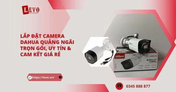 Lắp đặt Camera Dahua Quảng Ngãi Trọn Gói, Uy Tín & Cam Kết Giá Rẻ 