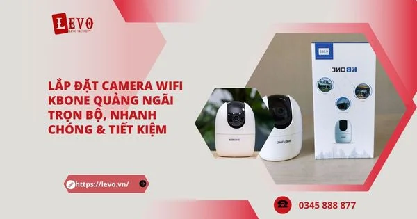 Lắp Đặt Camera Wifi Kbone Quảng Ngãi Trọn Bộ, Nhanh Chóng & Tiết Kiệm 