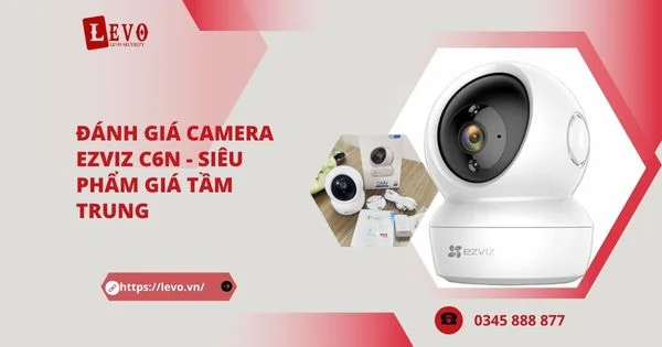 Đánh Giá Camera Ezviz C6N - Siêu Phẩm Giá Tầm Trung
