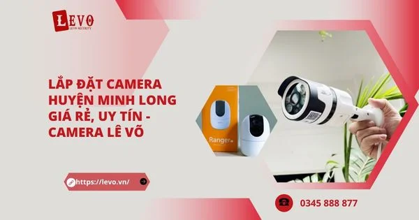 Lắp Đặt Camera Huyện Minh Long Giá Rẻ, Uy Tín | Camera Lê Võ 