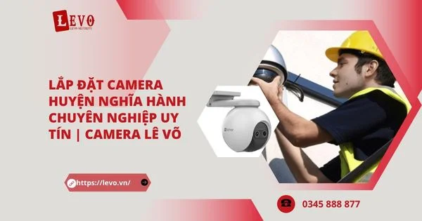 Lắp Đặt Camera Huyện Nghĩa Hành Chuyên Nghiệp Uy Tín | Camera Lê Võ